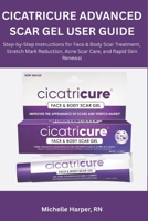 Cicatricure Advanced Scar Gel User Guide: Step-by-Step Instructions for Face & Body Scar Treatment, Stretch Mark Reduction, Acne Scar Care, and Rapid Skin Renewal B0G737CRZ4 Book Cover