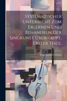 Systematischer Unterricht zum Erlernen und Behandeln der Singkunst Überhaupt, erster Theil (German Edition) 1022359843 Book Cover
