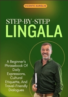 STEP-BY-STEP LINGALA: A Beginner’s Phrasebook Of Daily Expressions, Cultural Etiquette, And Travel-Friendly Dialogues B0FT8VSZ34 Book Cover