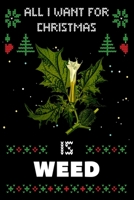 All I Want For Christmas Is Weed: Notebook For Weed lovers, Weed Thanksgiving & Christmas Dairy Gift 1673621295 Book Cover