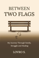Between Two Flags: My Journey Through Family, Struggle and Healing B0FSLBZ31H Book Cover