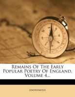 Remains of the Early Popular Poetry of England, Vol. 4: Collected and Edited, With Introductions and Notes 1347519882 Book Cover