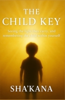 The Child Key: Seeing the light they carry, and remembering the child within yourself B0FW6S18WM Book Cover