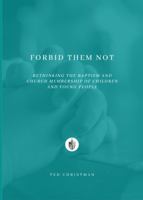 Forbid Them Not: Rethinking the Baptism and Church Membership of Children and Young People B0DPHVK9Q5 Book Cover