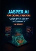 Jasper AI for Digital Creators: A Practical System for Writing Faster, Publishing More, and Scaling Your Online Presence with AI (Jasper AI Master Series) B0G4S4S841 Book Cover