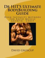Dr Hit's Ultimate Bodybuilding Guide: High Intensity Methods for Rapid Muscle Growth: Chest 1482346087 Book Cover
