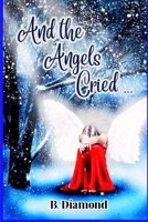 And The Angels Cried ... B0CPQ981XS Book Cover