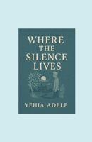 Where the Silence Lives Novel, Authored by Yehia Adele, Contributed by Abedelrahman Wael. B0FK216VHX Book Cover