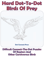 Hard Dot-To-Dot Birds of Prey: Difficult Connect-The-Dot Puzzles Of Raptors, And Other Carnivorous Birds B08GFYF4M2 Book Cover