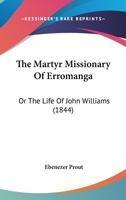 The Martyr Missionary Of Erromanga: Or The Life Of John Williams 1165919753 Book Cover