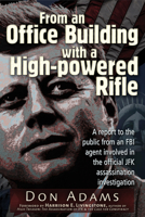 From an Office Building with a High-Powered Rifle: One FBI Agent's View of the JFK Assassination 1936296861 Book Cover