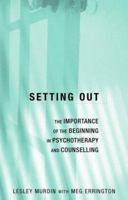 Setting Out: The Importance of the Beginning in Psychotherapy and Counselling 158391935X Book Cover