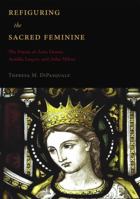 Refiguring the Sacred Feminine: The Poems of John Donne, Aemilia Lanyer, and John Milton 0820704059 Book Cover