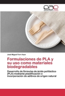 Formulaciones de PLA y su uso como materiales biodegradables: Desarrollo de fórmulas de ácido poliláctico (PLA) mediante plastificación e incorporación de aditivos de origen natural 3330097094 Book Cover