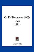 Ot Ev Tortenete, 1867-1872 (1891) 1160292779 Book Cover