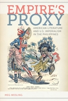 Empireas Proxy: American Literature and U.S. Imperialism in the Philippines 0814794777 Book Cover