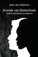 Kroniek Van Donkerhoek: die verhaal van 'n plaas gedurende Apartheid en daarna 0928316343 Book Cover