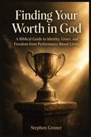 Finding Your Worth in God: A Biblical Guide to Identity, Grace, and Freedom from Performance-Based Living B0H9ZSBT1G Book Cover