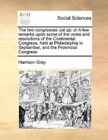 The two congresses cut up: or A few remarks upon some of the votes and resolutions of the Continental Congress, held at Philadelphia in September, and the Provincial Congress 1171427506 Book Cover