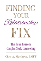 Finding Your Relationship Fix: The Four Reasons Couples Seek Counseling 1736921665 Book Cover