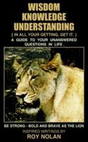 Wisdom - Knowledge - Understanding: Be Strong - Bold and Brave as the Lion 1418484598 Book Cover
