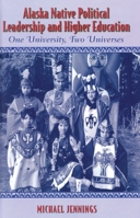 Alaska Native Political Leadership and Higher Education: One University, Two Universes (Contemporary Native American Communities) 0759100691 Book Cover