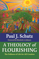 A Theology of Flourishing: The Fullness of Life for All Creation 1626986142 Book Cover