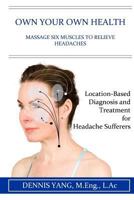 Own Your Own Health: Massage Six Muscles to Relieve Headaches 1548653764 Book Cover