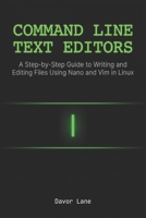 Command Line Text Editors: A Step-by-Step Guide to Writing and Editing Files Using Nano and Vim in Linux (Practical Command Line Skills) B0H4CGBMDY Book Cover