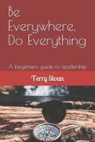 Be Everywhere, Do Everything: A beginners guide to leadership 1073899756 Book Cover