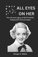 ALL EYES ON HER: The Life and Legacy of Bette Davis, Hollywood’s Fiercest Rebel B0DTQ8F1M2 Book Cover
