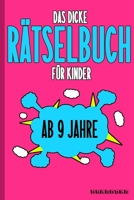 Das Dicke Rätselbuch Für Kinder Ab 9 Jahre: Knifflige Aufgaben wie Wortschlangen, Zahlenrätsel, Labyrinth Spiele, Rätselaufgaben, Kreuzworträtsel mit ... und Zahlenbilder B084DFXDMS Book Cover