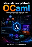 Manuale completo di OCaml: Programmazione funzionale, imperativa e a oggetti dai fondamenti alle applicazioni (Italian Edition) B0H7WJ2LGD Book Cover