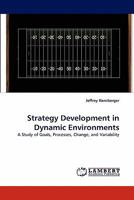 Strategy Development in Dynamic Environments: A Study of Goals, Processes, Change, and Variability 384337841X Book Cover