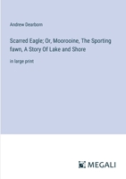 Scarred Eagle; Or, Moorooine, The Sporting fawn, A Story Of Lake and Shore: in large print 3387306741 Book Cover