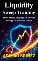 Liquidity Sweep Trading: Smart Money Scalping: A Complete Strategy for Precision Entries B0GXFBSCR6 Book Cover