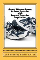 Smart Women Learn to Love Exercise: With Instant Exercise Inspiration 1477686177 Book Cover