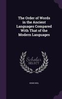 Order of Words in the Ancient Languages Compared With That of the Modern Languages (Amsterdam Studies in the Theory and History of Linguistic Science Series ... Classics in Linguistics, 1800-1925) 1016484666 Book Cover