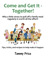 Come and Get It - Together!: Why a little stress to pull off a family meal regularly is worth all the effort! 0983267731 Book Cover