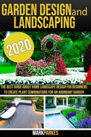 Garden Design and Landscaping: The Best Guide about Home Landscape Design for Beginners to Create Plant Combinations for an Abundant Garden B088BJV2YN Book Cover