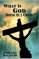 What Is God Doing On A Cross? B0DBVY72H2 Book Cover