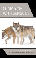 Complying with Genocide: The Wolf You Feed 1793634610 Book Cover