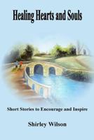 Healing Hearts and Souls: Short Stories to Encourage and Inspire 1530216508 Book Cover