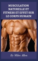 Musculation Naturelle Et Fitness Et Effet Sur Le Corps Humain B0B9G4QVKC Book Cover