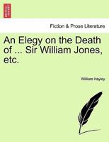 An Elegy on the Death of ... Sir William Jones, etc. 1241168385 Book Cover