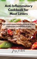 Anti-Inflammatory Cookbook for Meat Lovers: Fight Inflammations Without Saying No to Meat Cooking Easy and Delicious Recipes 1801859620 Book Cover