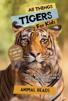 All Things Tigers For Kids: Filled With Plenty of Facts, Photos, and Fun to Learn all About Tigers 3967720918 Book Cover