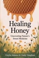 Healing Honey: Uncovering Nature's Sweet Medicine (Buzzed & Blessed Series) B0F8H9S893 Book Cover