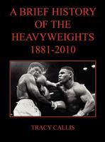 A Brief History of the Heavyweights 1881-2010 097998226X Book Cover