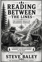 READING BETWEEN THE LINES: The Hidden Skills of Wilderness Survival A Woodsman’s Bushcraft Guide to Judgment, Awareness, and Decision-Making in the Field B0HBVNQ1P1 Book Cover